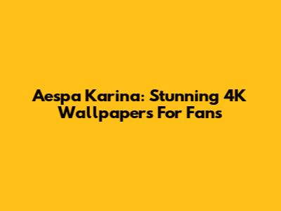 Aespa Karina: Stunning 4K Wallpapers For Fans
