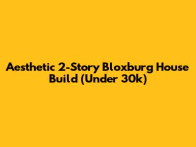 Aesthetic 2-Story Bloxburg House Build (Under 30k)