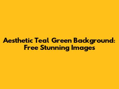 Aesthetic Teal Green Background: Free Stunning Images