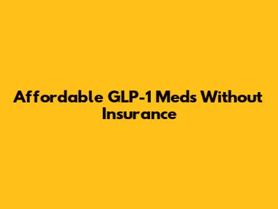 Affordable GLP-1 Meds Without Insurance