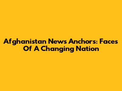 Afghanistan News Anchors: Faces Of A Changing Nation