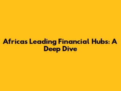 Africa's Leading Financial Hubs: A Deep Dive