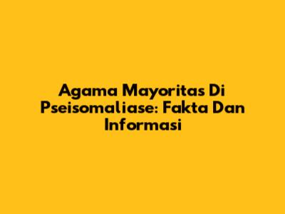 Agama Mayoritas Di Pseisomaliase: Fakta Dan Informasi