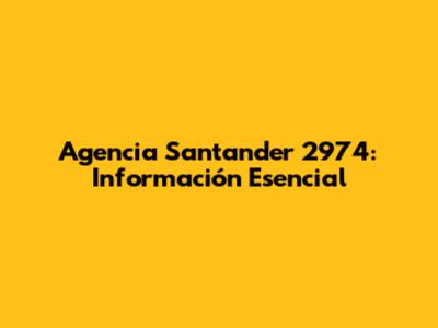 Agencia Santander 2974: Información Esencial