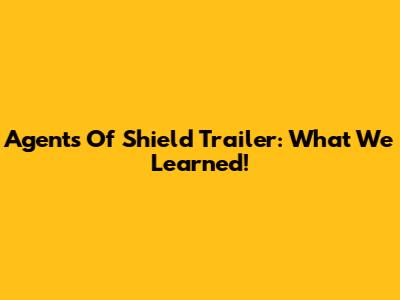 Agents Of Shield Trailer: What We Learned!