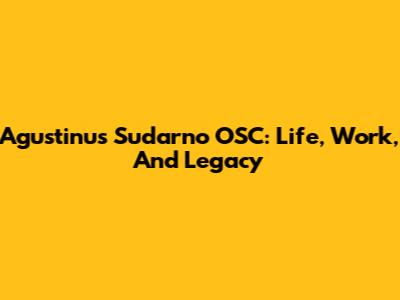 Agustinus Sudarno OSC: Life, Work, And Legacy