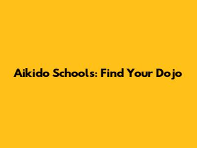 Aikido Schools: Find Your Dojo