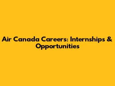 Air Canada Careers: Internships & Opportunities