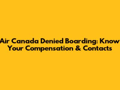 Air Canada Denied Boarding: Know Your Compensation & Contacts