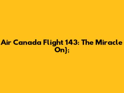 Air Canada Flight 143: The Miracle On'};