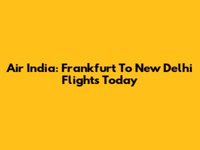 Air India: Frankfurt To New Delhi Flights Today
