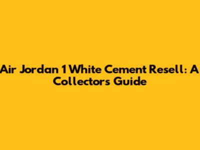 Air Jordan 1 White Cement Resell: A Collector's Guide