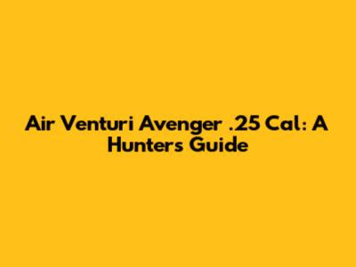 Air Venturi Avenger .25 Cal: A Hunter's Guide