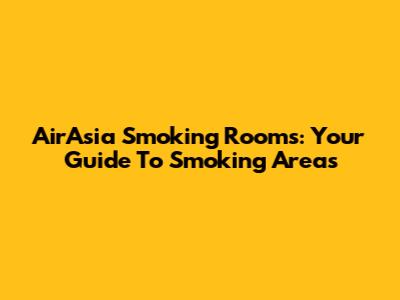 AirAsia Smoking Rooms: Your Guide To Smoking Areas