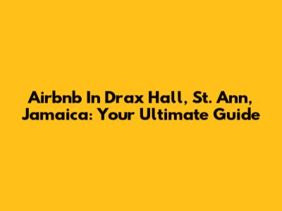 Airbnb In Drax Hall, St. Ann, Jamaica: Your Ultimate Guide