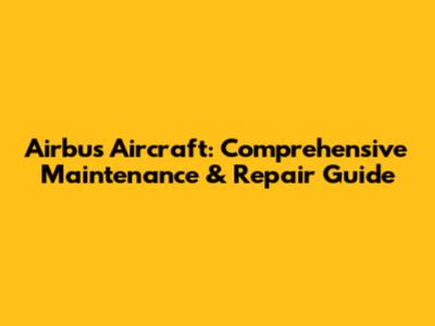Airbus Aircraft: Comprehensive Maintenance & Repair Guide