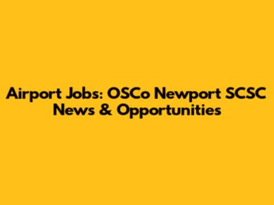 Airport Jobs: OSCo Newport SCSC News & Opportunities