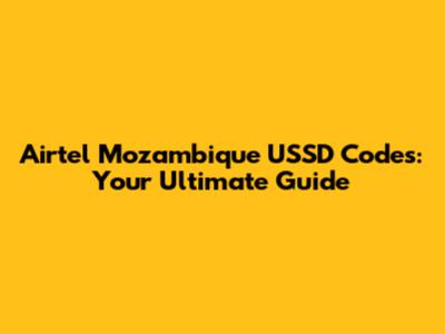 Airtel Mozambique USSD Codes: Your Ultimate Guide