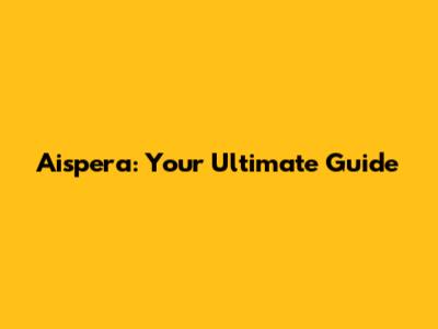 Aispera: Your Ultimate Guide
