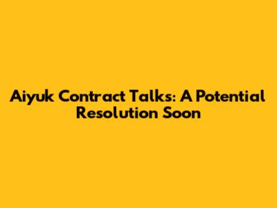 Aiyuk Contract Talks: A Potential Resolution Soon