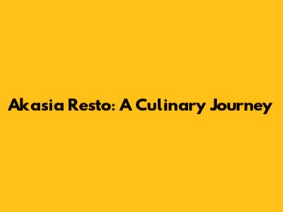 Akasia Resto: A Culinary Journey