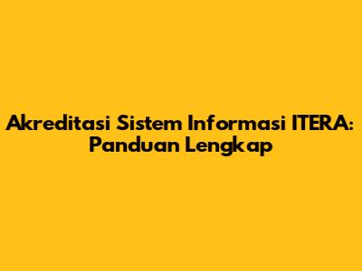 Akreditasi Sistem Informasi ITERA: Panduan Lengkap