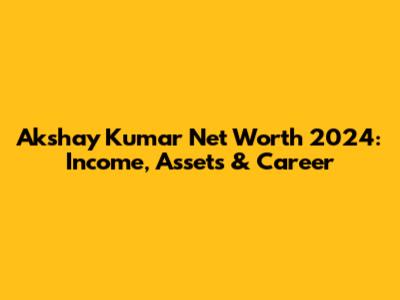 Akshay Kumar Net Worth 2024: Income, Assets & Career