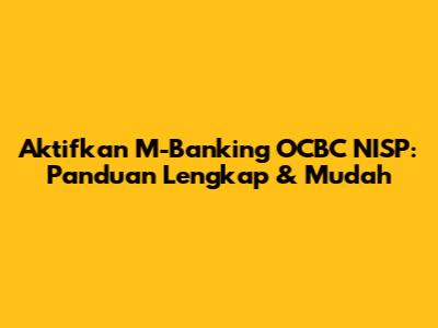 Aktifkan M-Banking OCBC NISP: Panduan Lengkap & Mudah