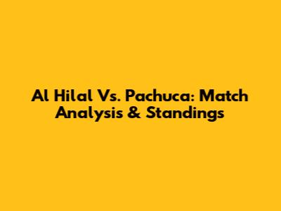 Al Hilal Vs. Pachuca: Match Analysis & Standings