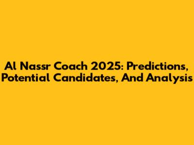 Al Nassr Coach 2025: Predictions, Potential Candidates, And Analysis