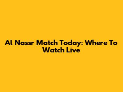 Al Nassr Match Today: Where To Watch Live