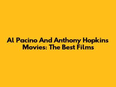 Al Pacino And Anthony Hopkins Movies: The Best Films