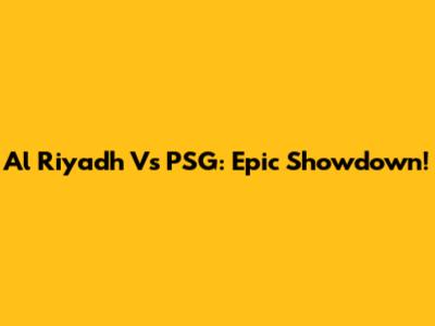 Al Riyadh Vs PSG: Epic Showdown!