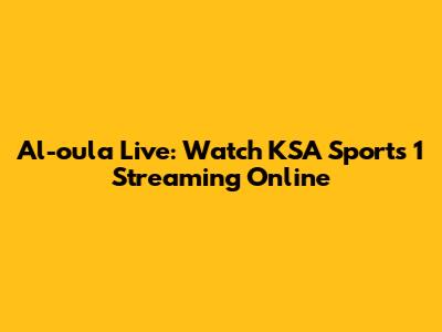 Al-oula Live: Watch KSA Sports 1 Streaming Online