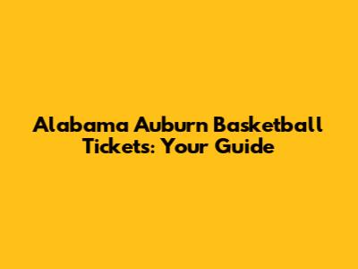 Alabama Auburn Basketball Tickets: Your Guide