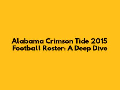 Alabama Crimson Tide 2015 Football Roster: A Deep Dive