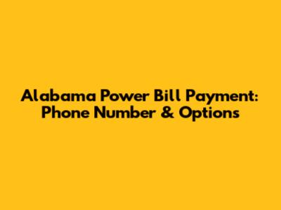 Alabama Power Bill Payment: Phone Number & Options