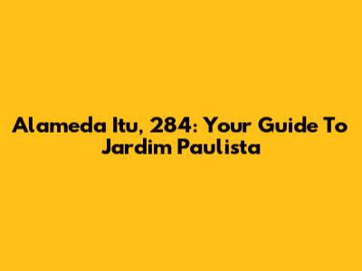 Alameda Itu, 284: Your Guide To Jardim Paulista