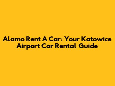 Alamo Rent A Car: Your Katowice Airport Car Rental Guide