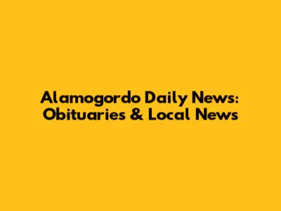 Alamogordo Daily News: Obituaries & Local News