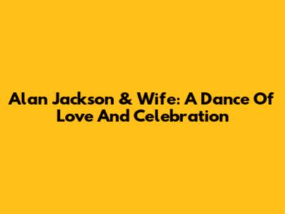 Alan Jackson & Wife: A Dance Of Love And Celebration