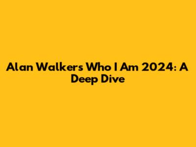 Alan Walker's 'Who I Am' 2024: A Deep Dive