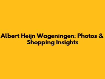 Albert Heijn Wageningen: Photos & Shopping Insights