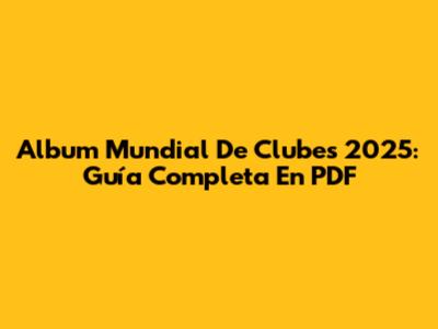 Album Mundial De Clubes 2025: Guía Completa En PDF