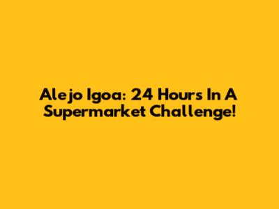 Alejo Igoa: 24 Hours In A Supermarket Challenge!
