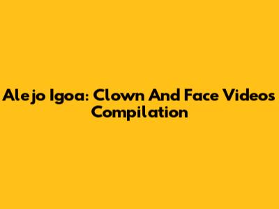 Alejo Igoa: Clown And Face Videos Compilation