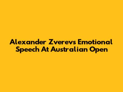 Alexander Zverev's Emotional Speech At Australian Open