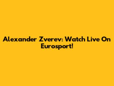 Alexander Zverev: Watch Live On Eurosport!