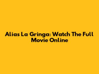 Alias La Gringa: Watch The Full Movie Online