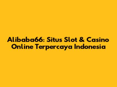 Alibaba66: Situs Slot & Casino Online Terpercaya Indonesia